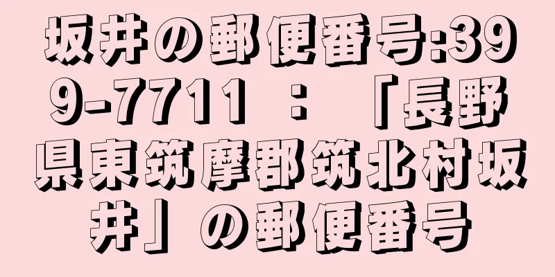 坂井の郵便番号:399-7711 ： 「長野県東筑摩郡筑北村坂井」の郵便番号