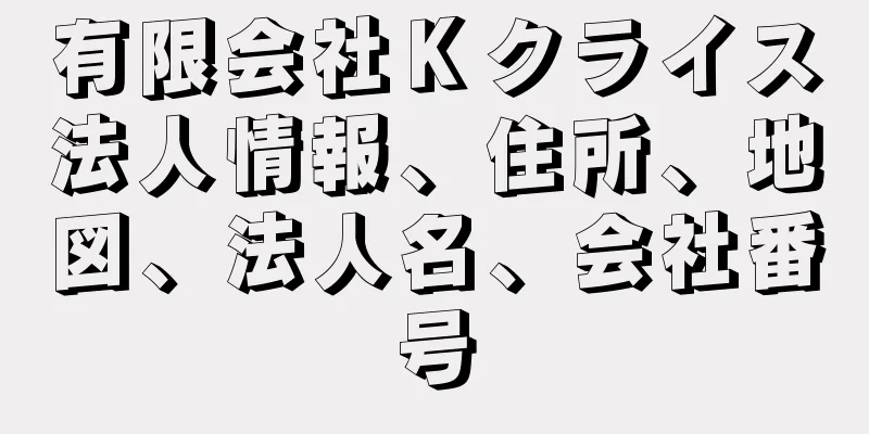 有限会社Ｋクライス法人情報、住所、地図、法人名、会社番号