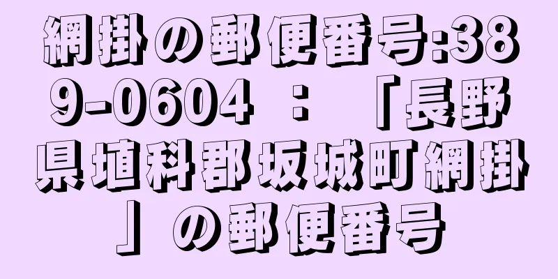 網掛の郵便番号:389-0604 ： 「長野県埴科郡坂城町網掛」の郵便番号