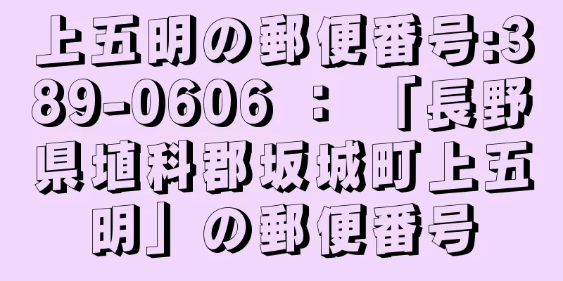 上五明の郵便番号:389-0606 ： 「長野県埴科郡坂城町上五明」の郵便番号