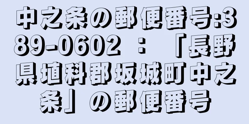 中之条の郵便番号:389-0602 ： 「長野県埴科郡坂城町中之条」の郵便番号