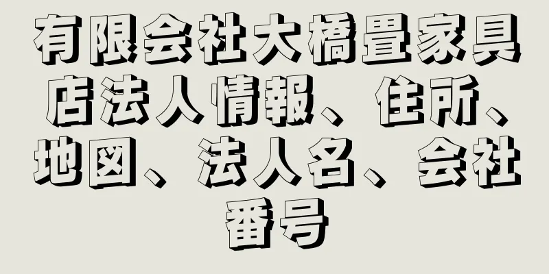 有限会社大橋畳家具店法人情報、住所、地図、法人名、会社番号