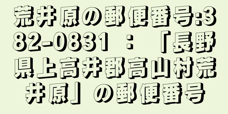 荒井原の郵便番号:382-0831 ： 「長野県上高井郡高山村荒井原」の郵便番号