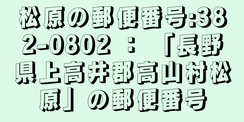 松原の郵便番号:382-0802 ： 「長野県上高井郡高山村松原」の郵便番号