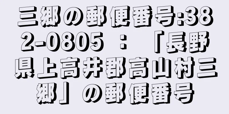 三郷の郵便番号:382-0805 ： 「長野県上高井郡高山村三郷」の郵便番号