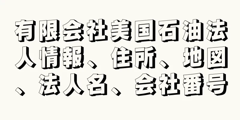 有限会社美国石油法人情報、住所、地図、法人名、会社番号