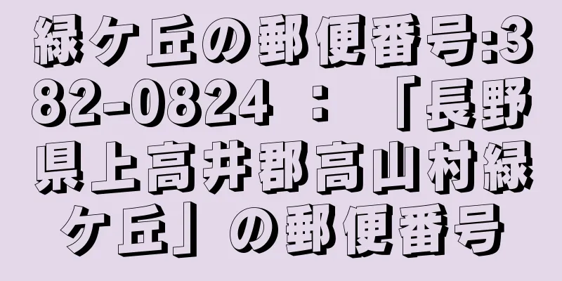 緑ケ丘の郵便番号:382-0824 ： 「長野県上高井郡高山村緑ケ丘」の郵便番号