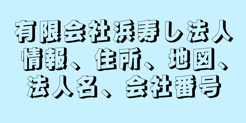 有限会社浜寿し法人情報、住所、地図、法人名、会社番号