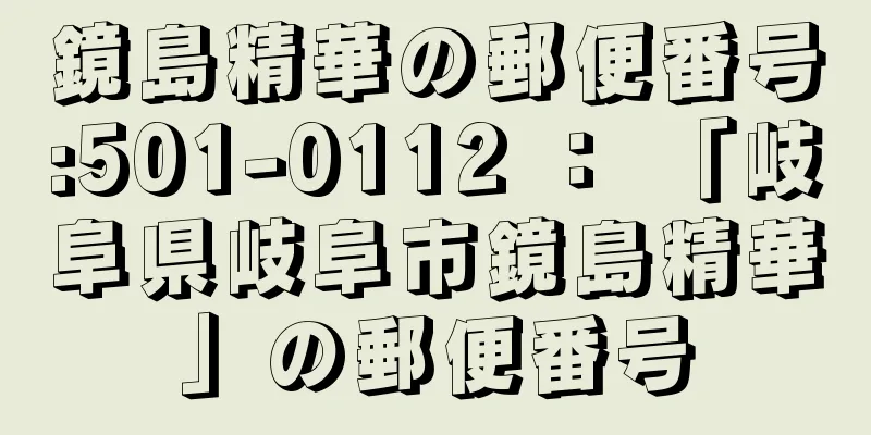 鏡島精華の郵便番号:501-0112 ： 「岐阜県岐阜市鏡島精華」の郵便番号