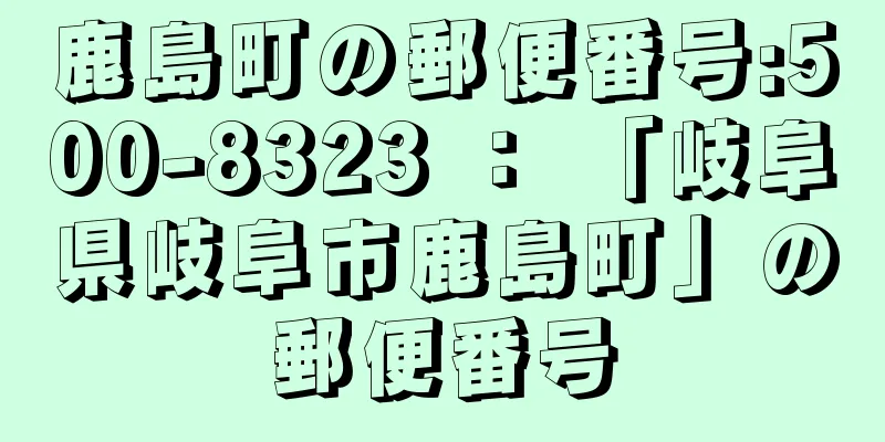 鹿島町の郵便番号:500-8323 ： 「岐阜県岐阜市鹿島町」の郵便番号