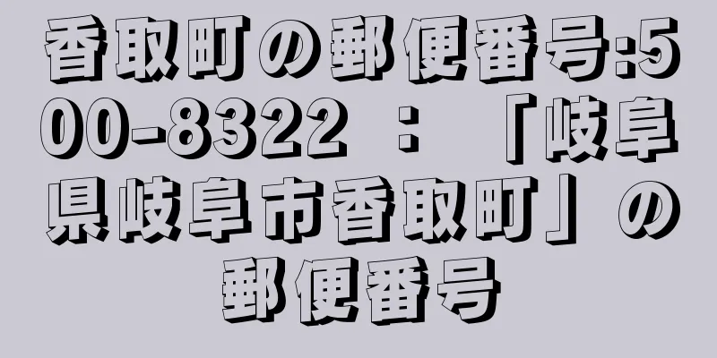 香取町の郵便番号:500-8322 ： 「岐阜県岐阜市香取町」の郵便番号