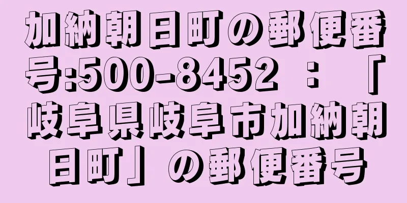 加納朝日町の郵便番号:500-8452 ： 「岐阜県岐阜市加納朝日町」の郵便番号