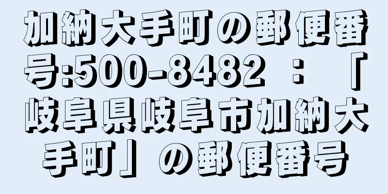 加納大手町の郵便番号:500-8482 ： 「岐阜県岐阜市加納大手町」の郵便番号