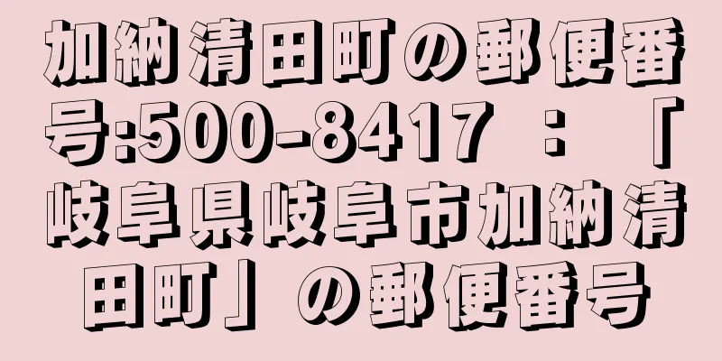 加納清田町の郵便番号:500-8417 ： 「岐阜県岐阜市加納清田町」の郵便番号