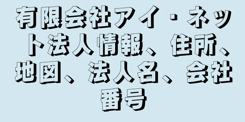 有限会社アイ・ネット法人情報、住所、地図、法人名、会社番号