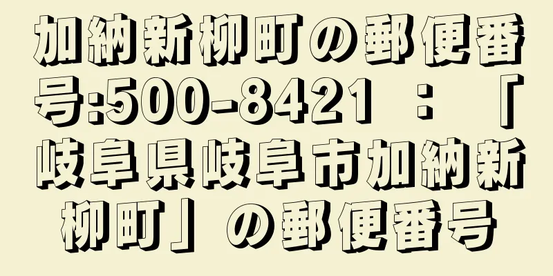 加納新柳町の郵便番号:500-8421 ： 「岐阜県岐阜市加納新柳町」の郵便番号