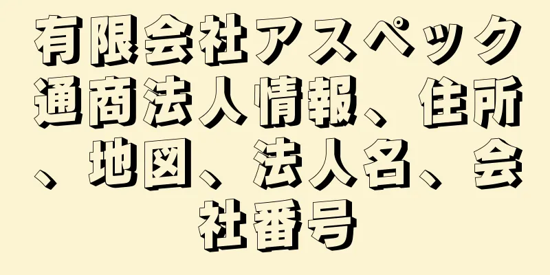 有限会社アスペック通商法人情報、住所、地図、法人名、会社番号