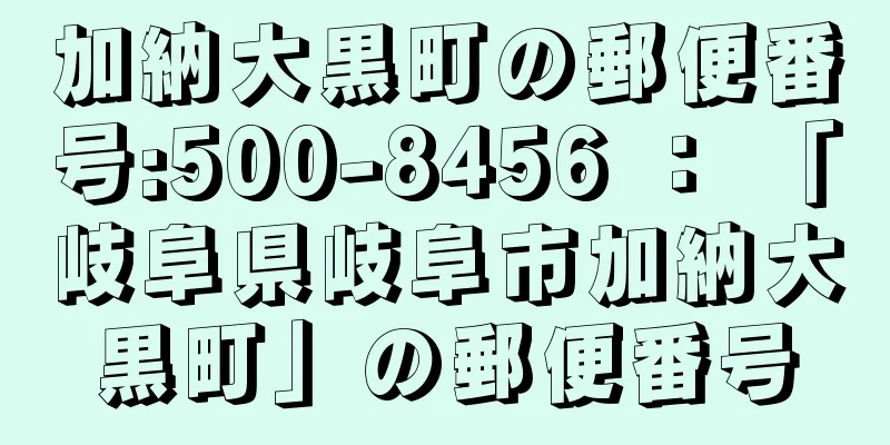 加納大黒町の郵便番号:500-8456 ： 「岐阜県岐阜市加納大黒町」の郵便番号