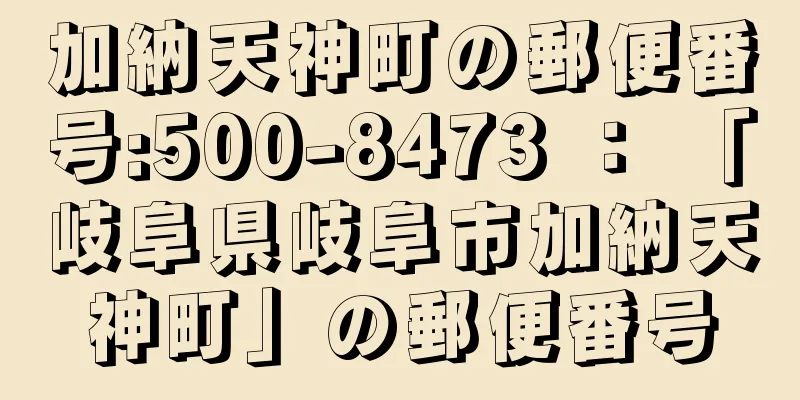 加納天神町の郵便番号:500-8473 ： 「岐阜県岐阜市加納天神町」の郵便番号