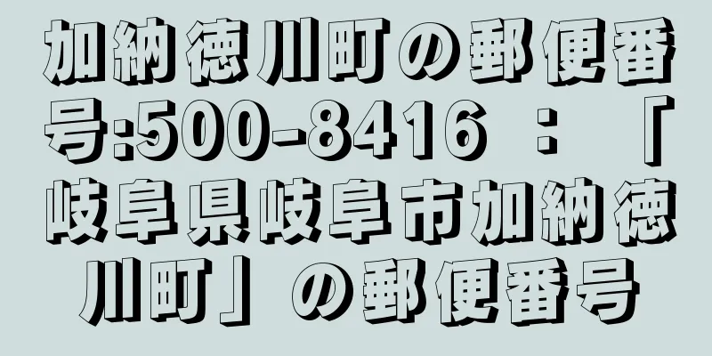 加納徳川町の郵便番号:500-8416 ： 「岐阜県岐阜市加納徳川町」の郵便番号