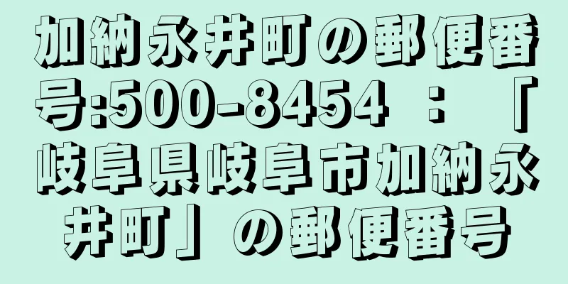 加納永井町の郵便番号:500-8454 ： 「岐阜県岐阜市加納永井町」の郵便番号