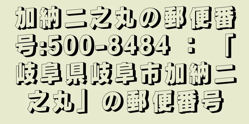 加納二之丸の郵便番号:500-8484 ： 「岐阜県岐阜市加納二之丸」の郵便番号