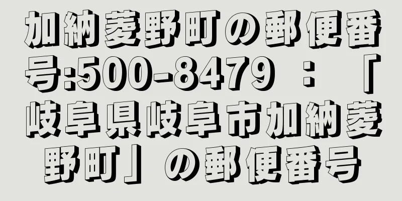 加納菱野町の郵便番号:500-8479 ： 「岐阜県岐阜市加納菱野町」の郵便番号