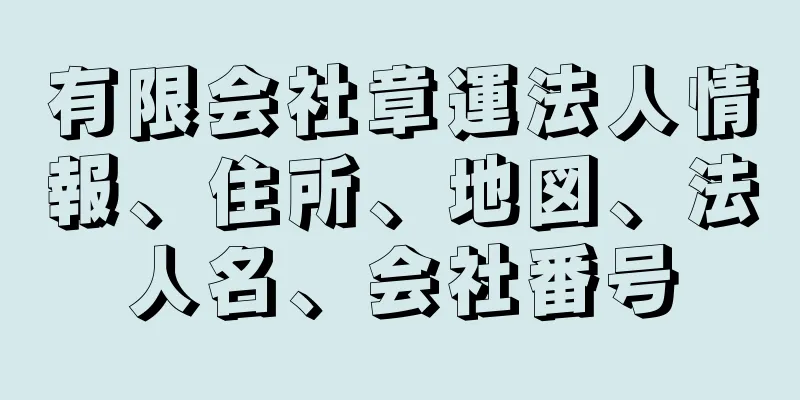 有限会社章運法人情報、住所、地図、法人名、会社番号