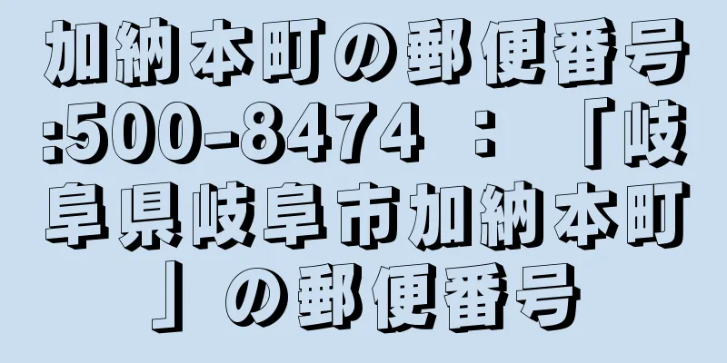 加納本町の郵便番号:500-8474 ： 「岐阜県岐阜市加納本町」の郵便番号