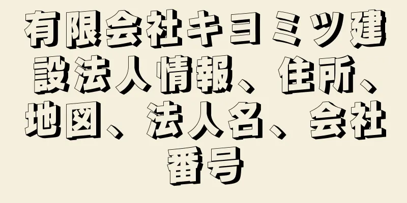 有限会社キヨミツ建設法人情報、住所、地図、法人名、会社番号