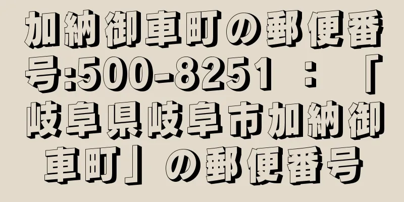 加納御車町の郵便番号:500-8251 ： 「岐阜県岐阜市加納御車町」の郵便番号