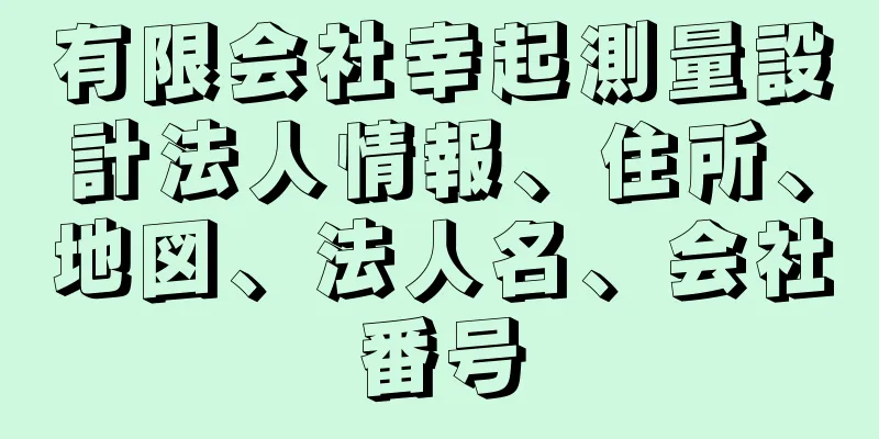 有限会社幸起測量設計法人情報、住所、地図、法人名、会社番号