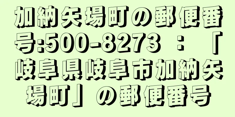 加納矢場町の郵便番号:500-8273 ： 「岐阜県岐阜市加納矢場町」の郵便番号