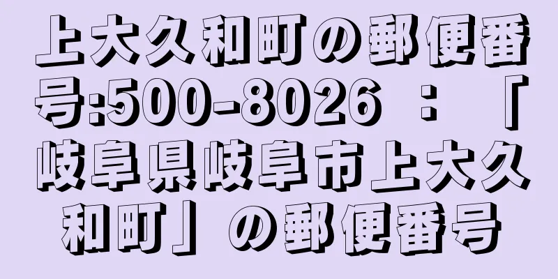 上大久和町の郵便番号:500-8026 ： 「岐阜県岐阜市上大久和町」の郵便番号