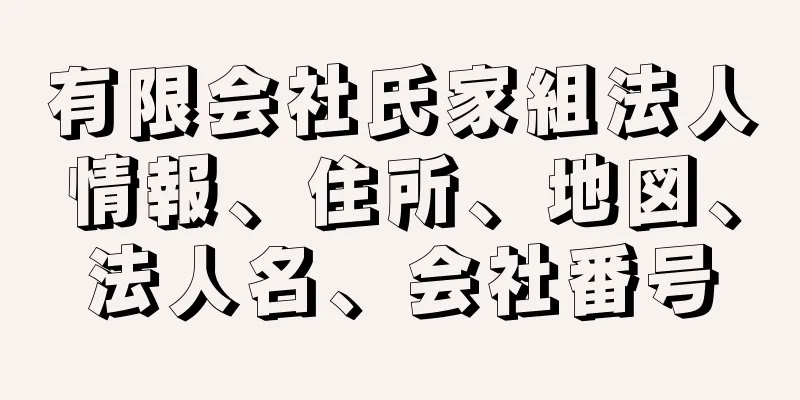 有限会社氏家組法人情報、住所、地図、法人名、会社番号