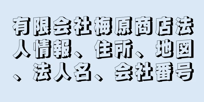 有限会社梅原商店法人情報、住所、地図、法人名、会社番号