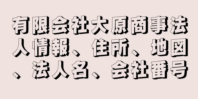 有限会社大原商事法人情報、住所、地図、法人名、会社番号