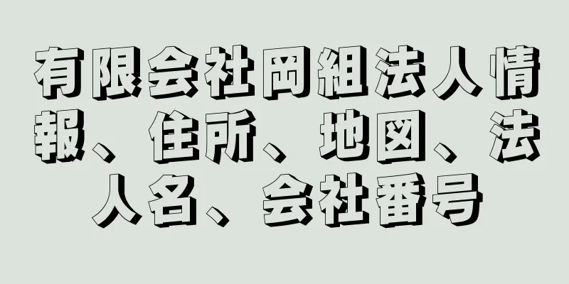 有限会社岡組法人情報、住所、地図、法人名、会社番号