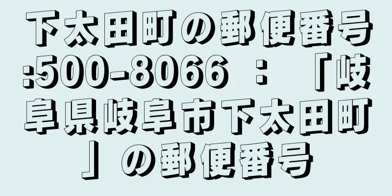 下太田町の郵便番号:500-8066 ： 「岐阜県岐阜市下太田町」の郵便番号