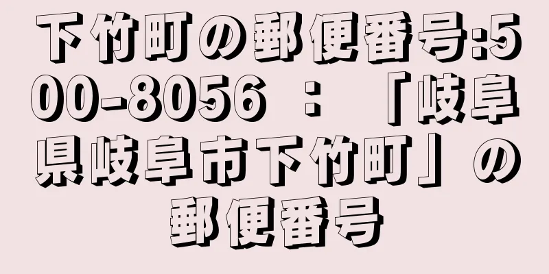 下竹町の郵便番号:500-8056 ： 「岐阜県岐阜市下竹町」の郵便番号