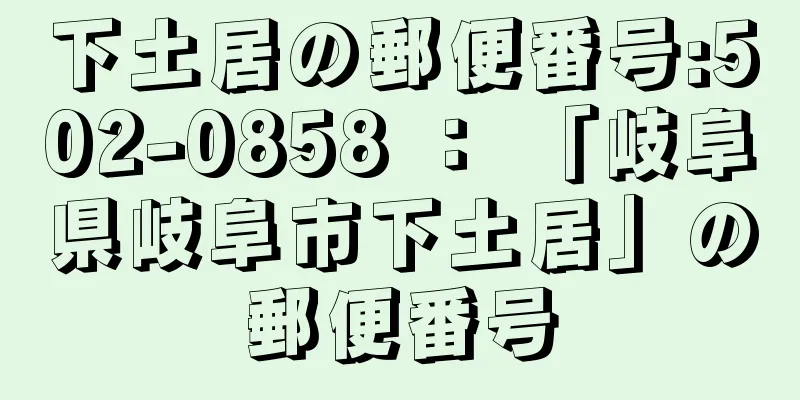 下土居の郵便番号:502-0858 ： 「岐阜県岐阜市下土居」の郵便番号