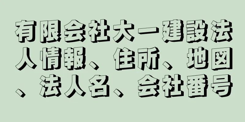 有限会社大一建設法人情報、住所、地図、法人名、会社番号