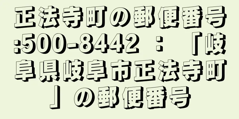 正法寺町の郵便番号:500-8442 ： 「岐阜県岐阜市正法寺町」の郵便番号