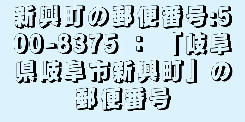 新興町の郵便番号:500-8375 ： 「岐阜県岐阜市新興町」の郵便番号