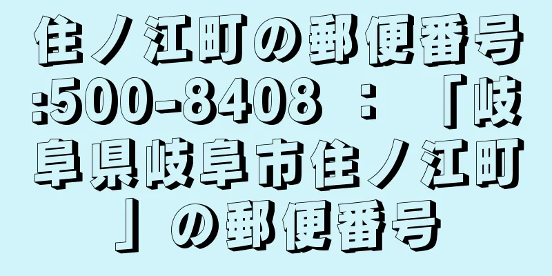 住ノ江町の郵便番号:500-8408 ： 「岐阜県岐阜市住ノ江町」の郵便番号