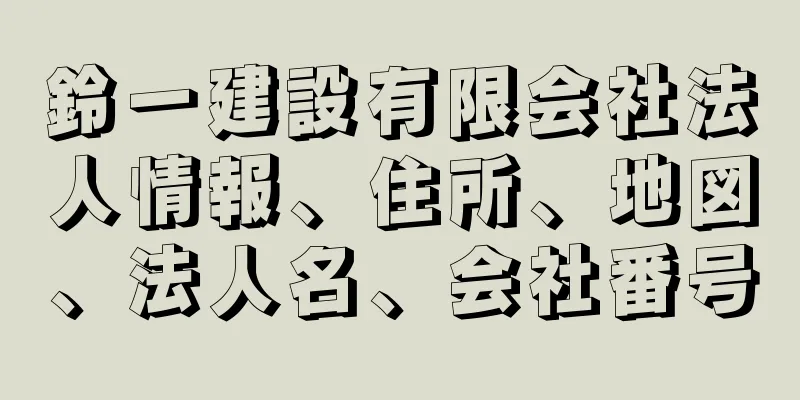 鈴一建設有限会社法人情報、住所、地図、法人名、会社番号