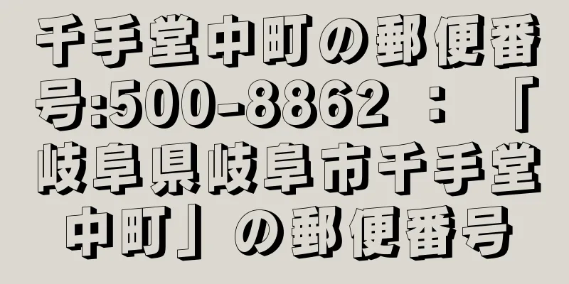 千手堂中町の郵便番号:500-8862 ： 「岐阜県岐阜市千手堂中町」の郵便番号