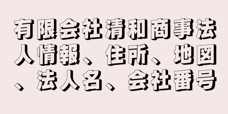 有限会社清和商事法人情報、住所、地図、法人名、会社番号