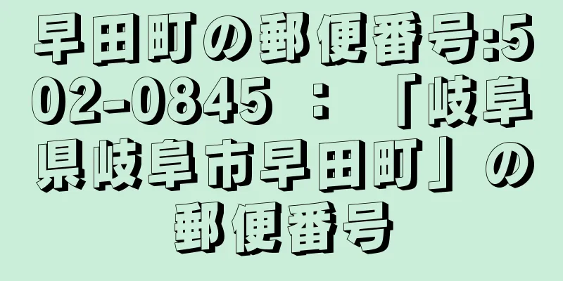 早田町の郵便番号:502-0845 ： 「岐阜県岐阜市早田町」の郵便番号