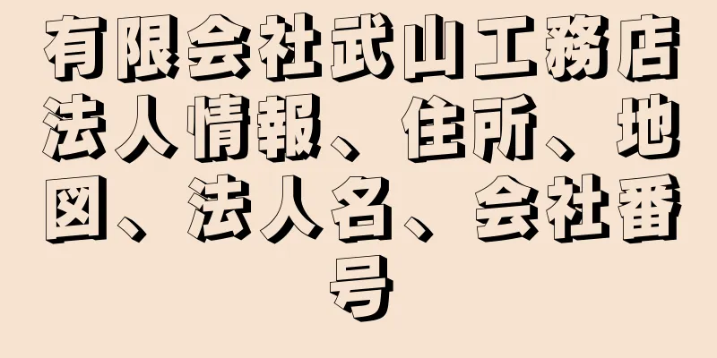 有限会社武山工務店法人情報、住所、地図、法人名、会社番号